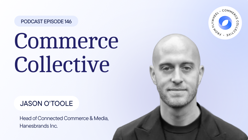 Building for commerce growth now and in the future w/ Jason O'Toole of Hanesbrands